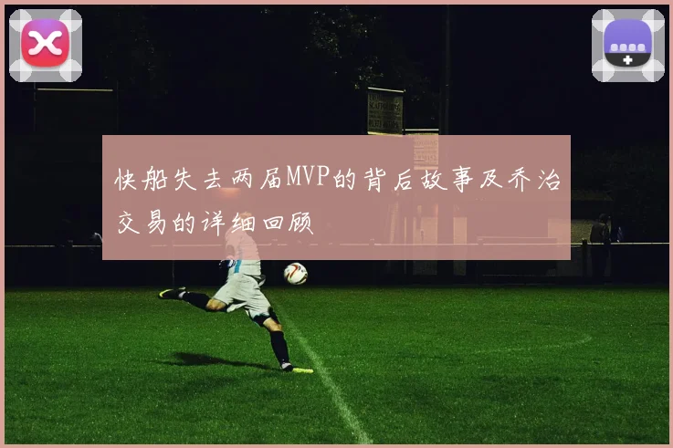 快船失去两届MVP的背后故事及乔治交易的详细回顾